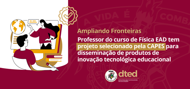 AUniversidade Federal do Maranhão, por meio da Diretoria de Tecnologias na Educação (DTED), tem projeto selecionado pelo Edital Inova EaD, lançado pela Coordenação de Aperfeiçoamento de Pessoal de Nível Superior (CAPES). Dos 40 trabalhos submetidos, o projeto “AMPLIANDO FRONTEIRAS: estratégias de desenvolvimento e disseminação de produtos educacionais” obteve a décima posição entre as quinze propostas contempladas.  Segundo o coordenador do projeto, Edson Firmino Viana de Carvalho, o objetivo é explorar, desenvolver e implementar estratégias eficazes para a disseminação de produtos educacionais originados do Mestrado Profissional em Ensino de Física em colaboração com o curso de licenciatura em Física, na modalidade a distância, ambos vinculados à UFMA.  “Esses produtos, que representam avanços significativos no campo tecnológico e das abordagens pedagógicas, muitas vezes enfrentam desafios ao atingir seu público-alvo de maneira abrangente e impactante. Através de abordagens inovadoras e estratégias cuidadosamente elaboradas, este projeto busca maximizar a visibilidade, adoção e compreensão desses produtos permitindo que os educadores personalizem o ensino de acordo com as necessidades e estilos de aprendizagem dos alunos”, frisa o professor Edson, que também é coordenador do curso de Licenciatura em Física EAD.  Além disso, a intenção é integrar ações da Diretoria de Tecnologias na Educação e os cursos de graduação em Física dos polos Universidade Aberta do Brasil (UAB) localizados em Açailândia, Coelho Neto, Paraibano, São João dos Patos e Vitorino Freire.  Para a diretora da DTED, Ana Emilia Figueiredo de Oliveira, o projeto busca maximizar os benefícios que esses produtos podem trazer para a educação e a sociedade, contribuindo para o avanço tecnológico e o desenvolvimento educacional.  “A visibilidade e a adoção de produtos de inovação tecnológica podem aumentar o interesse e o investimento em pesquisa e desenvolvimento, alimentando um ciclo virtuoso de progresso científico e tecnológico, levando escolas, instituições de ensino superior e ambientes de aprendizagem online a adotarem ferramentas e recursos inovadores”, pontua Oliveira.  Os projetos selecionados no edital Inova EaD receberão apoio financeiro destinado a cobrir despesas operacionais e a conceder bolsas de extensão pagas para alunos EaD, durante um período de até doze meses, a partir da data de repasse dos recursos às Instituições de Ensino Superior (IES), com a possibilidade de prorrogação por mais 3 meses.