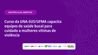 Formação gratuita com carga horária de 180h capacita equipes de saúde bucal para reconhecer sinais de violência e fortalecer a rede de proteção no SUS