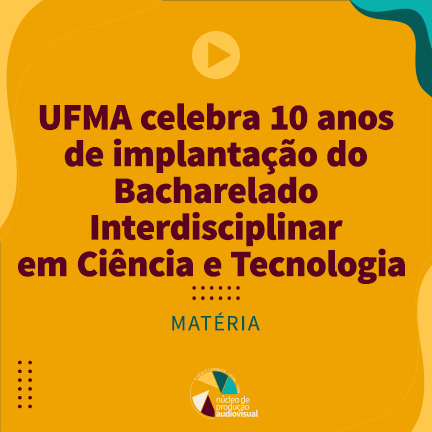 UFMA Celebra Dez Anos De Implantação Do Bacharelado Interdisciplinar Em ...